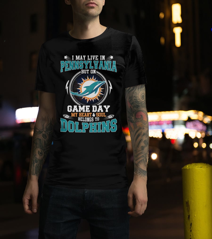 I May Live IN Pennsylvania But On Game Day My Heart And Soul Belongs To Dolphins T-Shirt