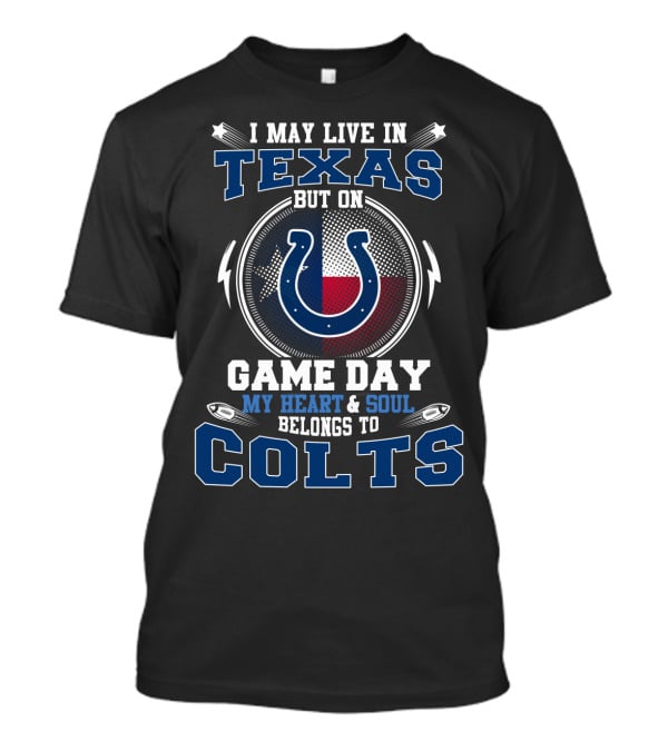 I May Live IN Texas But On Game Day My Heart And Soul Belongs To Colts T-Shirt