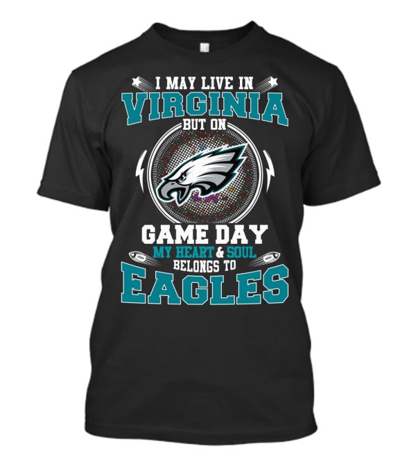 I May Live In Virginia But On Game Day My Heart And Soul Belongs To Eagles T-Shirt