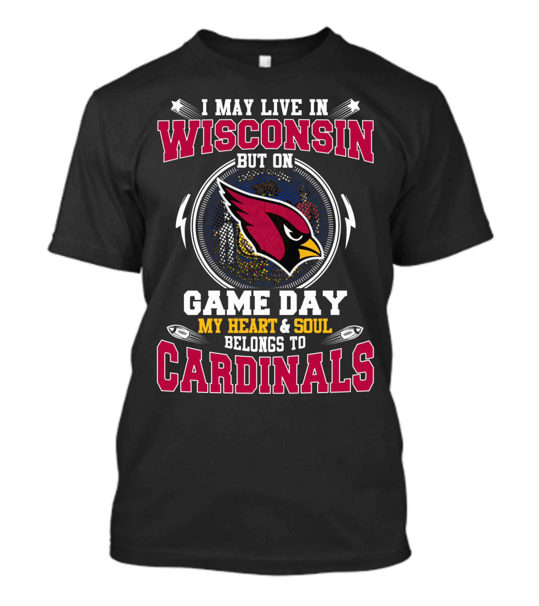 I May Live In Wisconsin But On Game Day My Heart And Soul Belongs To Cardinals T-Shirt