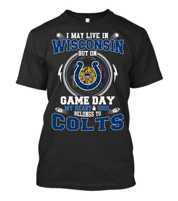 I May Live In Wisconsin But On Game Day My Heart And Soul Belongs To Colts T-Shirt