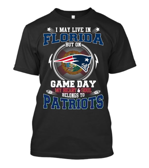I May Live In Florida But On Game Day My Heart And Soul Belongs To Patriots T-Shirt