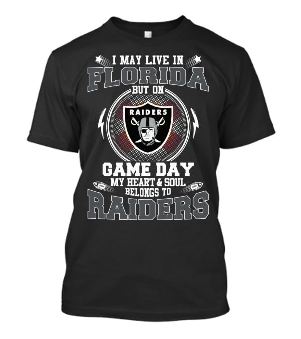 I May Live In Florida But On Game Day My Heart And Soul Belongs To Raiders T-Shirt