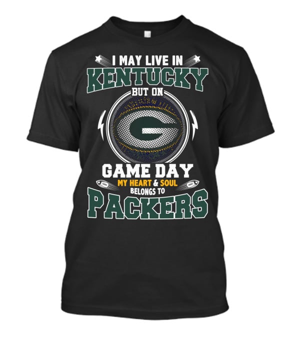 I May Live In Kentucky But On Game Day My Heart And Soul Belongs To Packers T-Shirt