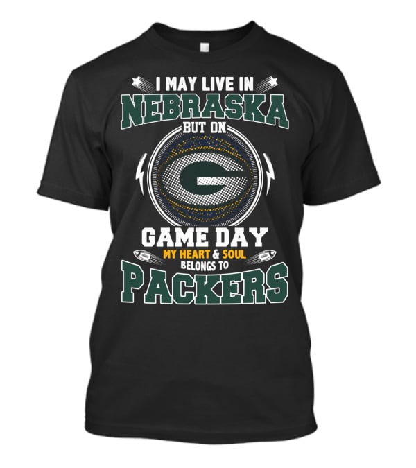 I May Live IN Nebraska But On Game Day My Heart And Soul Belongs To Packers T-Shirt