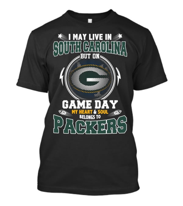 I May Live IN South Carolina But On Game Day My Heart And Soul Belongs To Packers T-Shirt
