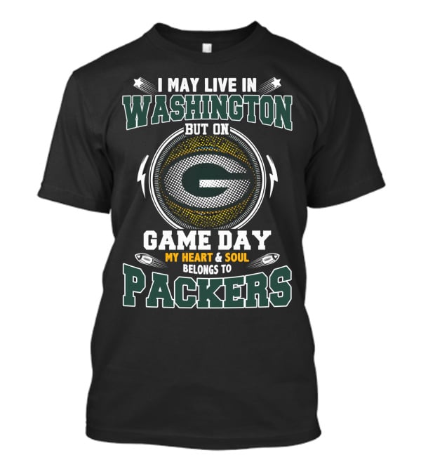 I May Live IN Washington But On Game Day My Heart And Soul Belongs To Packers T-Shirt