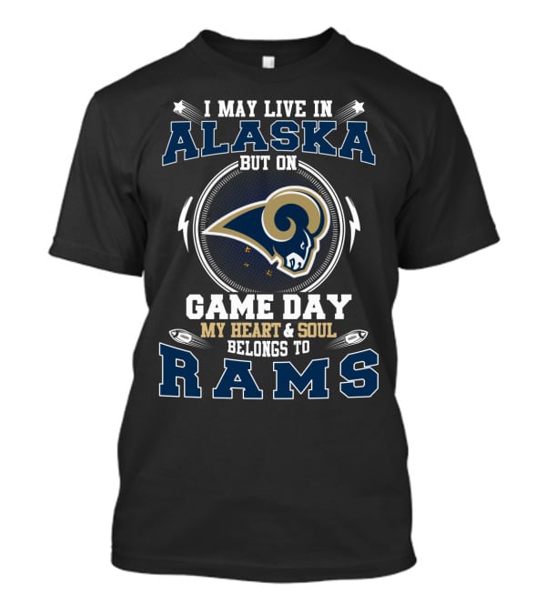 I May Live In Alaska But On Game Day My Heart And Soul Belongs To Rams T-Shirt