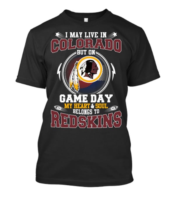 I May Live In Colorado But On Game Day My Heart And Soul Belongs To Redskins T-Shirt