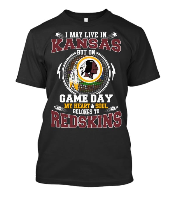 I May Live In Kansas But On Game Day My Heart & Soul Belongs To Redskins T-Shirt