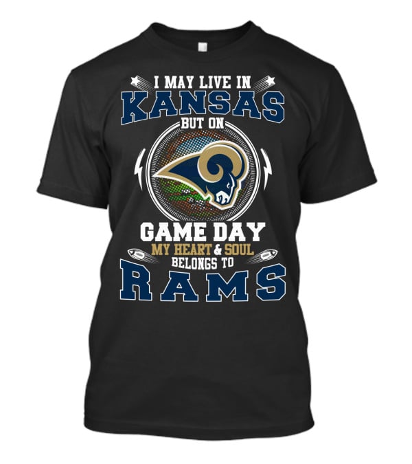 I May Live In Kansas But On Game Day My Heart And Soul Belongs To Rams T-Shirt