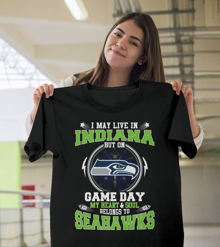 I May Live IN Indiana But On Game Day My Heart And Soul Belongs To Seahawks T-Shirt