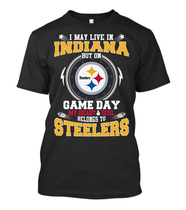 I May Live In Indiana But On Game Day My Heart And Soul Belongs To Steelers T-Shirt