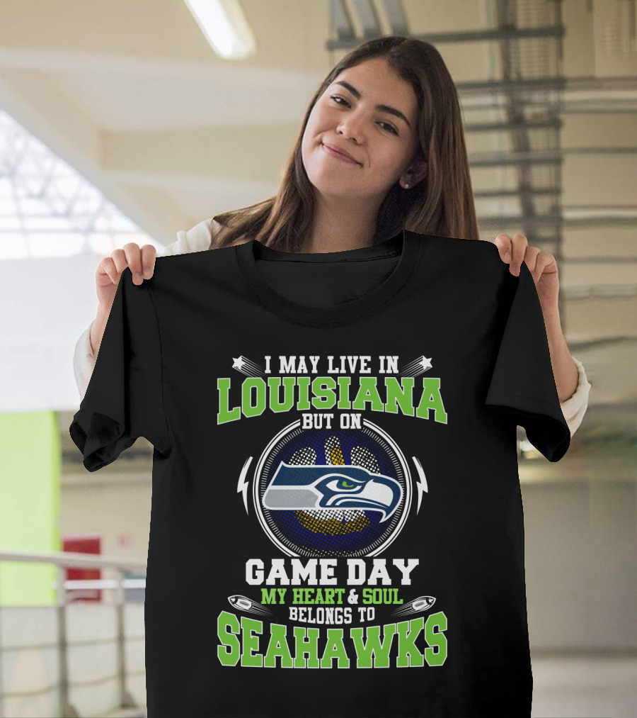 I May Live In Louisiana But On Game Day My Heart And Soul Belongs To Seahawks T-Shirt