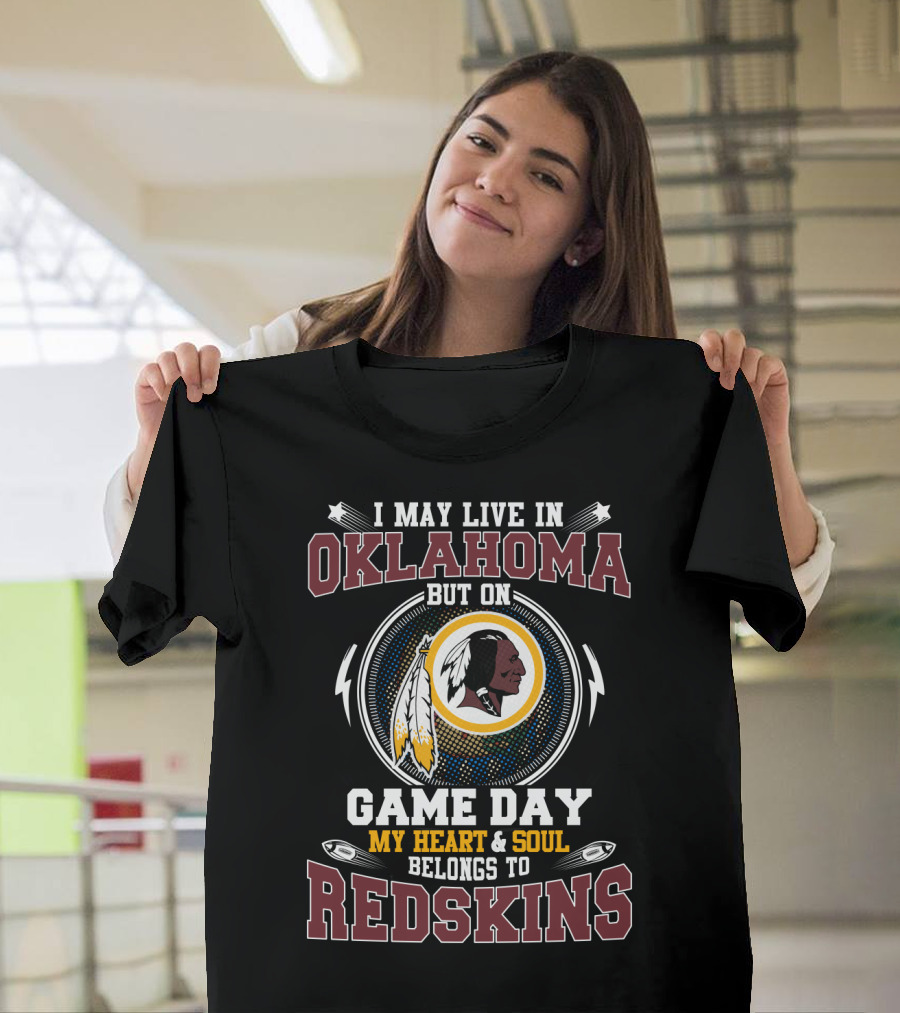 I May Live In Oklahoma But On Game Day My Heart & Soul Belongs To Redskins T-Shirt