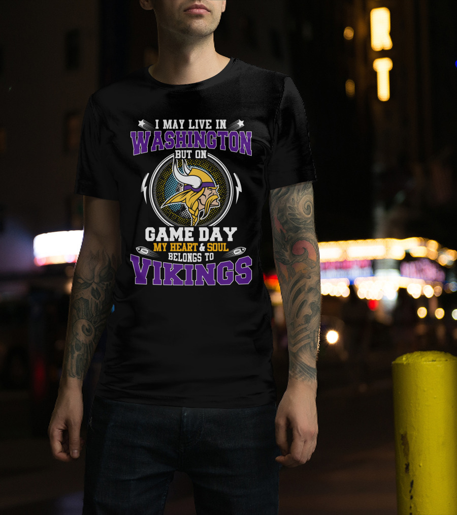I May Live IN Washington But On Game Day My Heart And Soul Belongs To Vikings T-Shirt