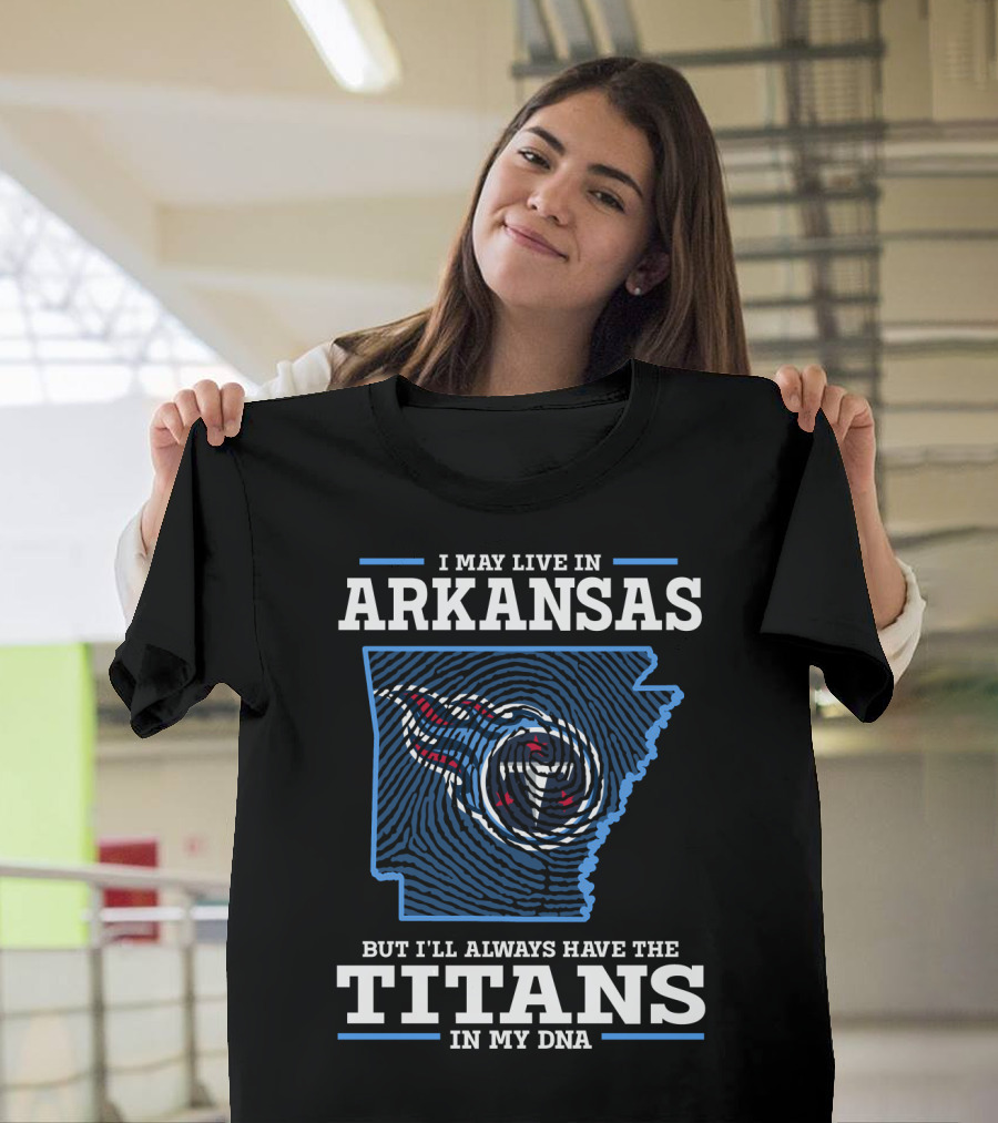 I May Live In Arkansas But I'll Always Have The Titans In My DNA T-Shirt