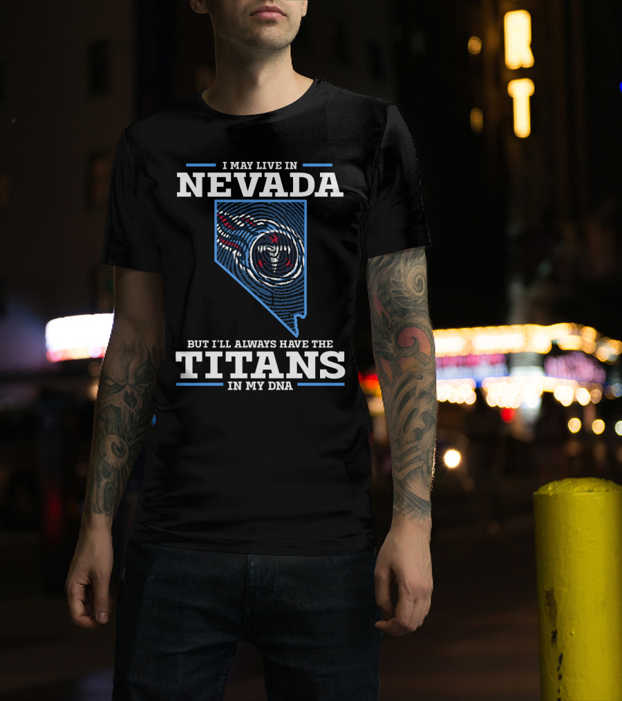 I May Live IN Nevada But I'll Always Have The Titans IN My Dna T-Shirt