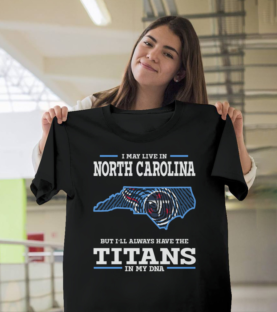 I May Live In North Carolina But I'll Always Have The Titans In My DNA T-Shirt