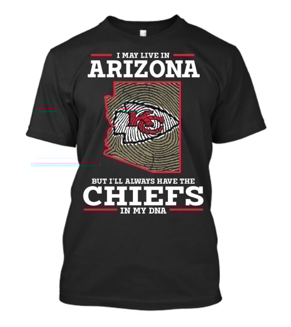 I May Live In Arizona But I'll Always Have The Chiefs In My DNA T-Shirt