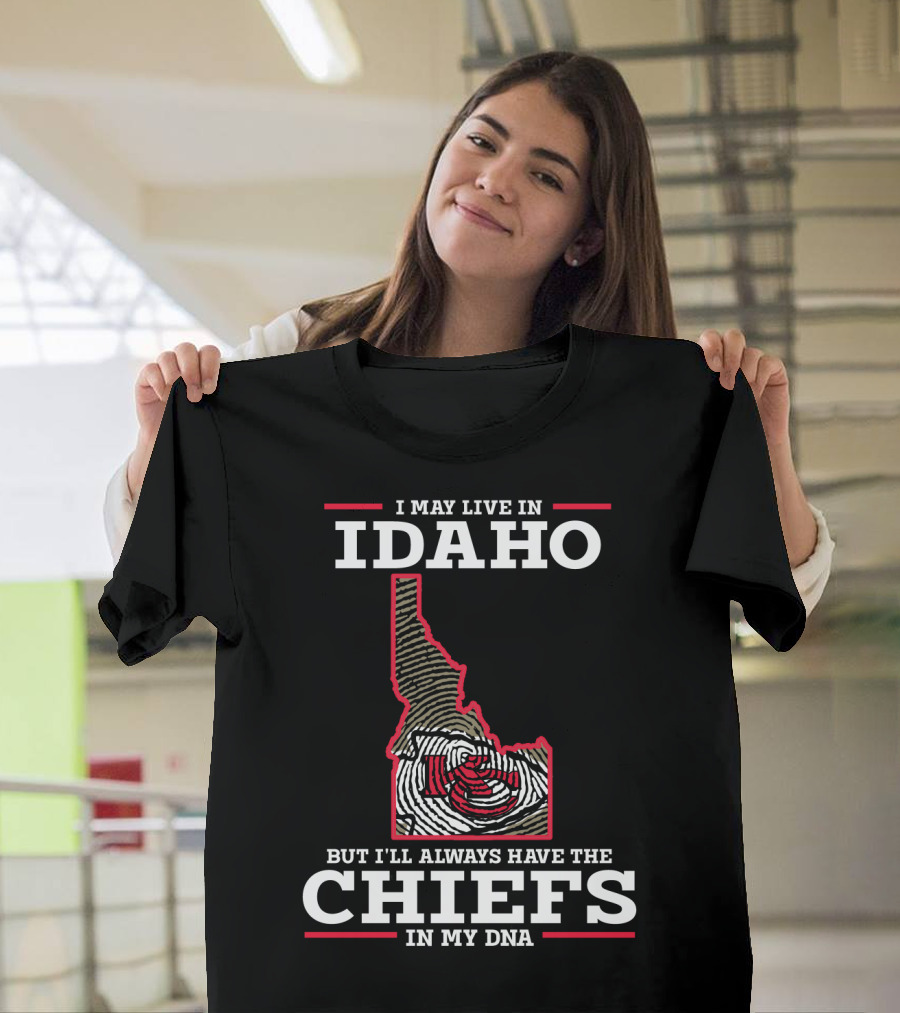 I May Live In Idaho But I'll Always Have The Chiefs In My DNA T-Shirt