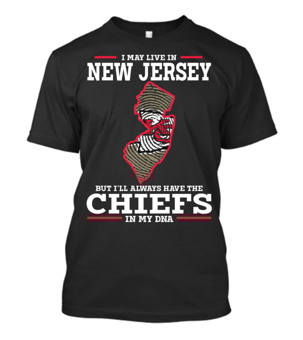 I May Live In New Jersey But I'll Always Have The Chiefs In My DNA T-Shirt
