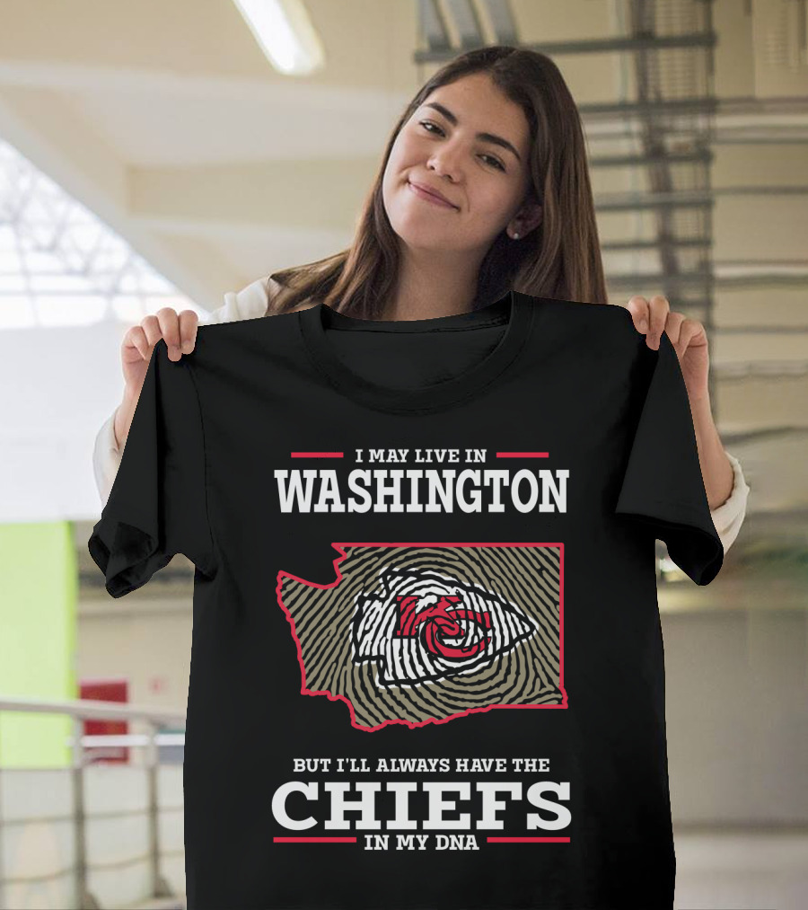 I May Live in Washington But I'll Always Have the Chiefs in My DNA T-Shirt