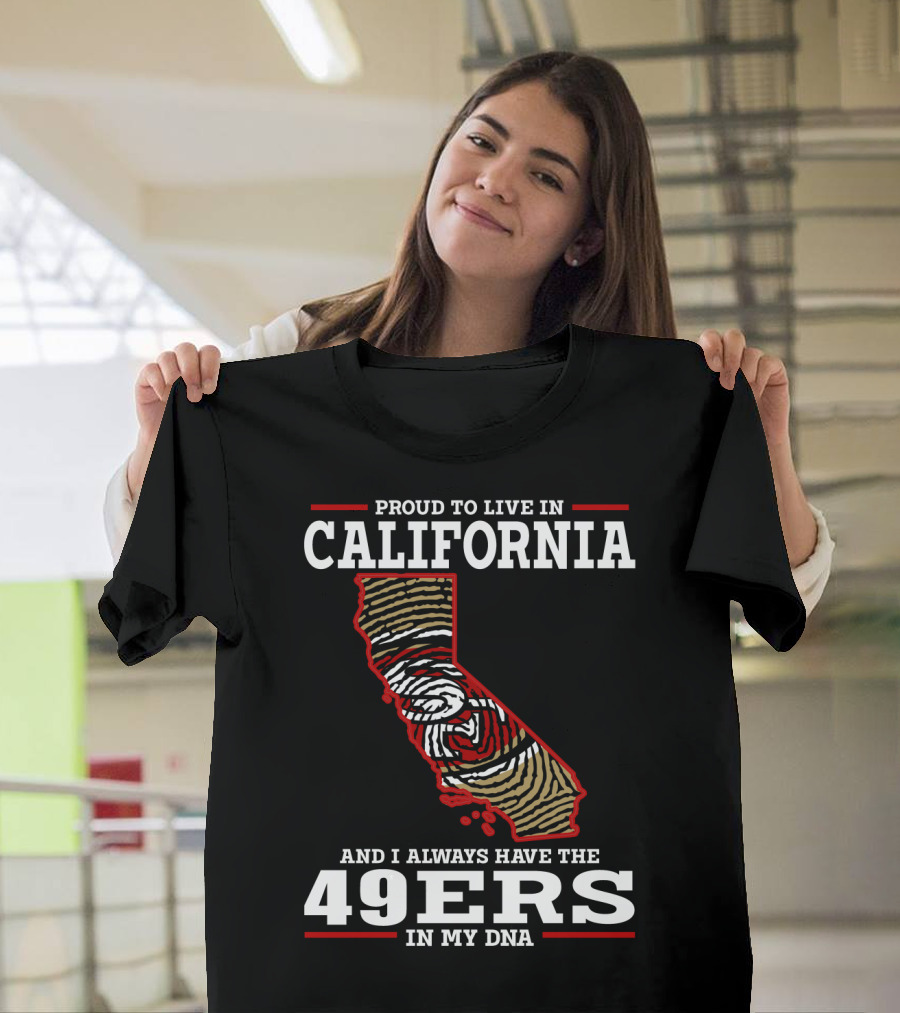 Proud To Live In California And I Always Have The 49ers In My Dna T-Shirt