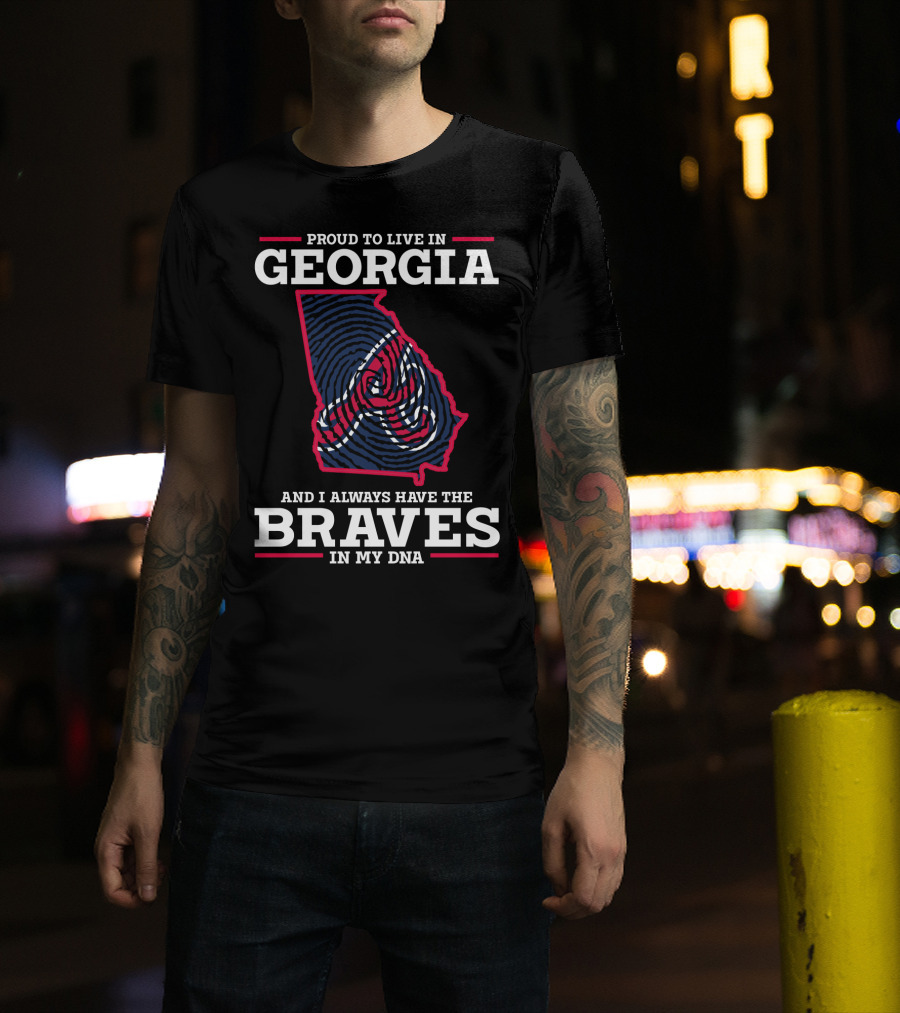 Proud To Live IN Georgia And I Always Have The Braves IN My Dna T-Shirt
