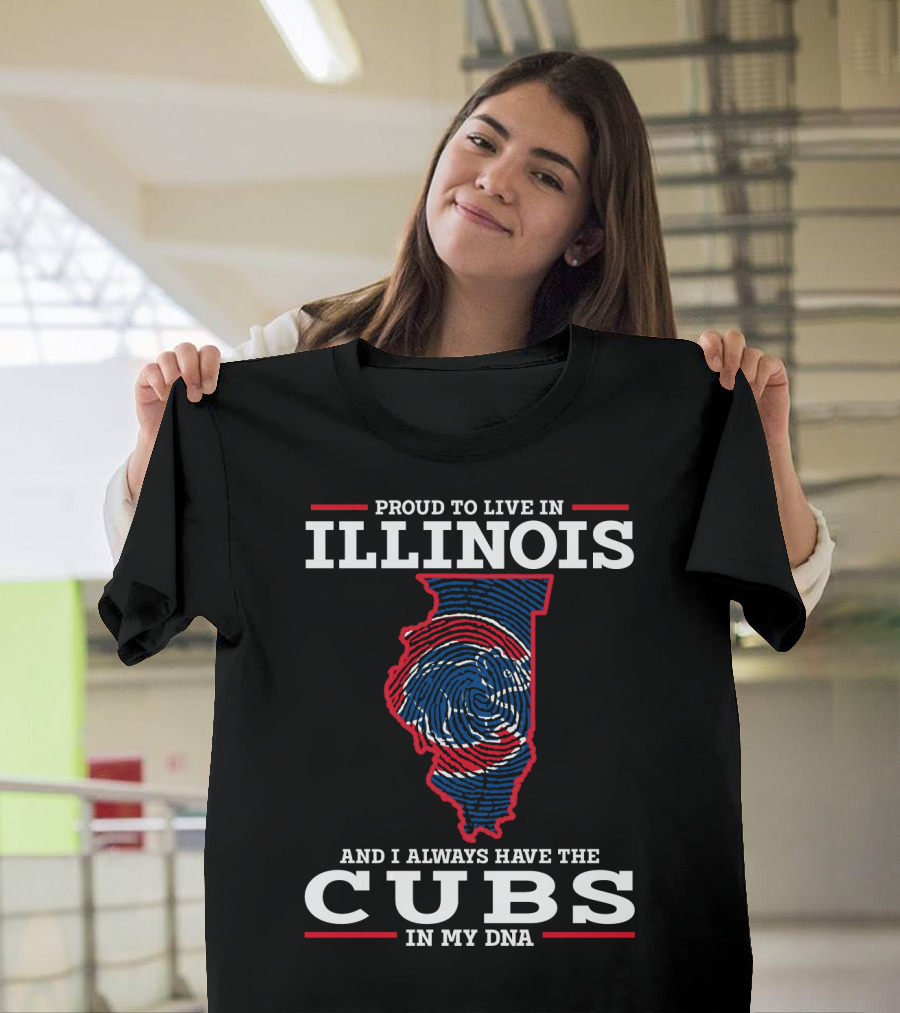 PROUD TO LIVE IN ILLINOIS AND I ALWAYS HAVE THE CUBS IN MY DNA T-Shirt