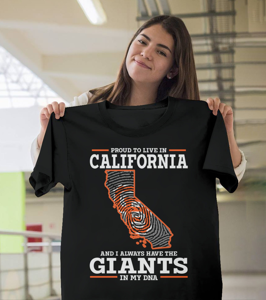 Proud To Live IN California And I Always Have The Giants IN My Dna T-Shirt