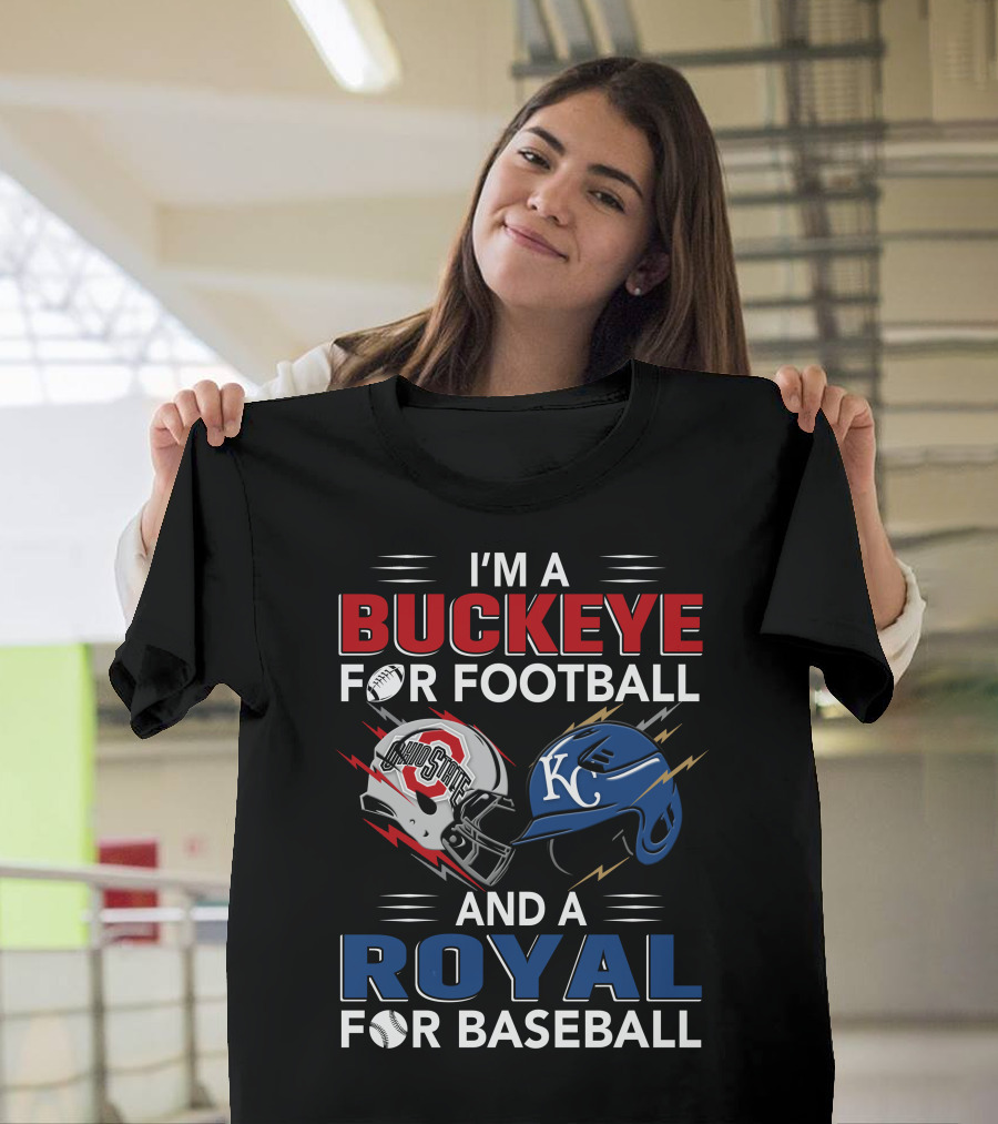 I'm A Buckeye For Football And A Royal For Baseball T-Shirt