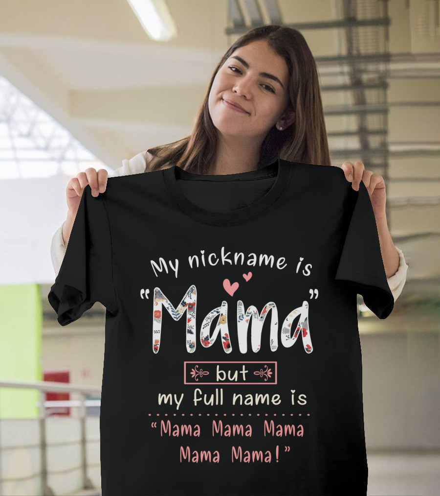 My Nickname Is Mama But My Full Name Is Mama Mama Mama Mama Mama T-Shirt