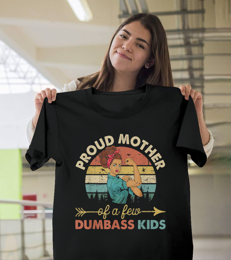 Proud Mother Of A Few Dumbass Kids Rosie The Riveter T-Shirt