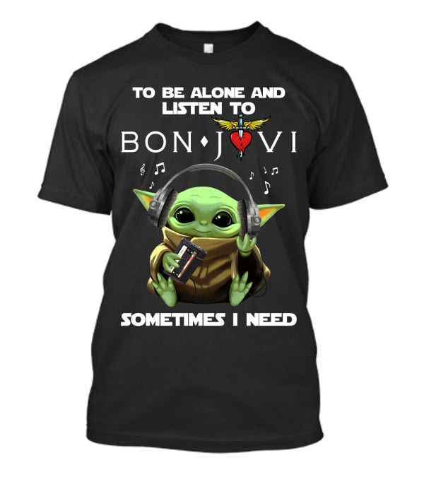 To Be Alone And Listen To Bon Jovi Sometimes I Need T-Shirt