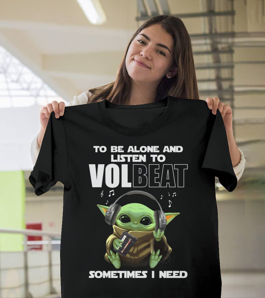 To Be Alone And Listen To Volbeat Sometimes I Need T-Shirt