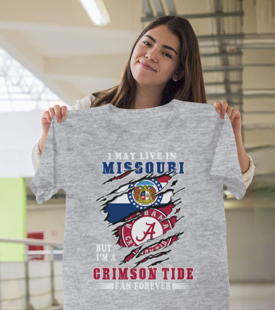 I May Live In Missouri But I'm A Bama Crimson Tide Fan Forever T-Shirt