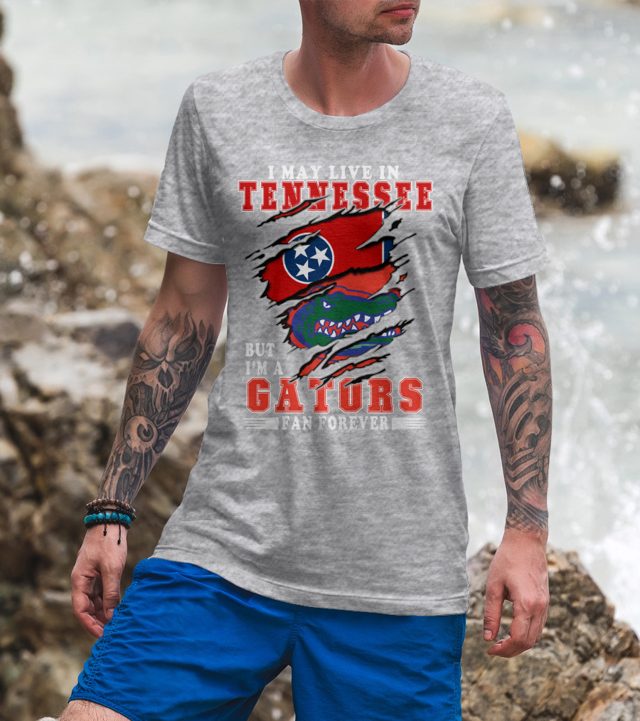 I May Live In Tennessee But I'm A Gators Fan Forever T-Shirt