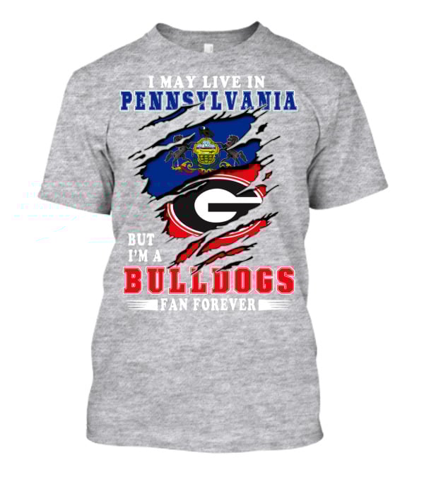 I May Live In Pennsylvania But I'm A Bulldogs Fan Forever T-Shirt
