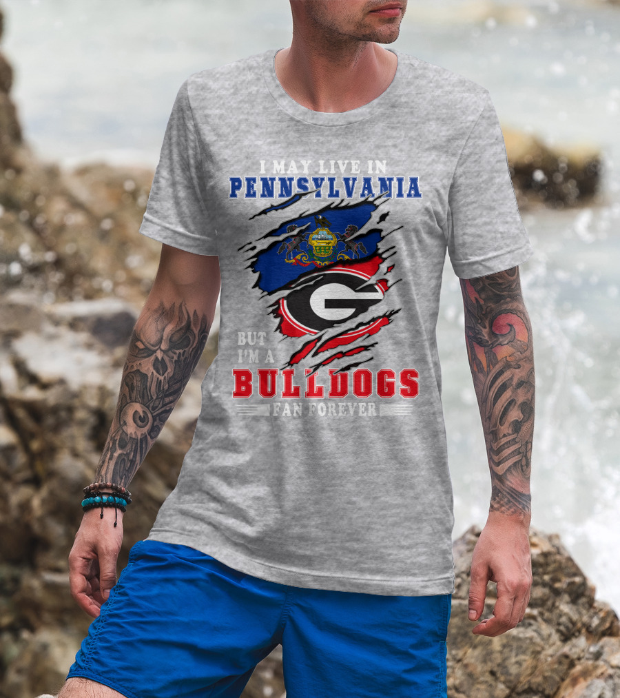 I May Live In Pennsylvania But I'm A Bulldogs Fan Forever T-Shirt
