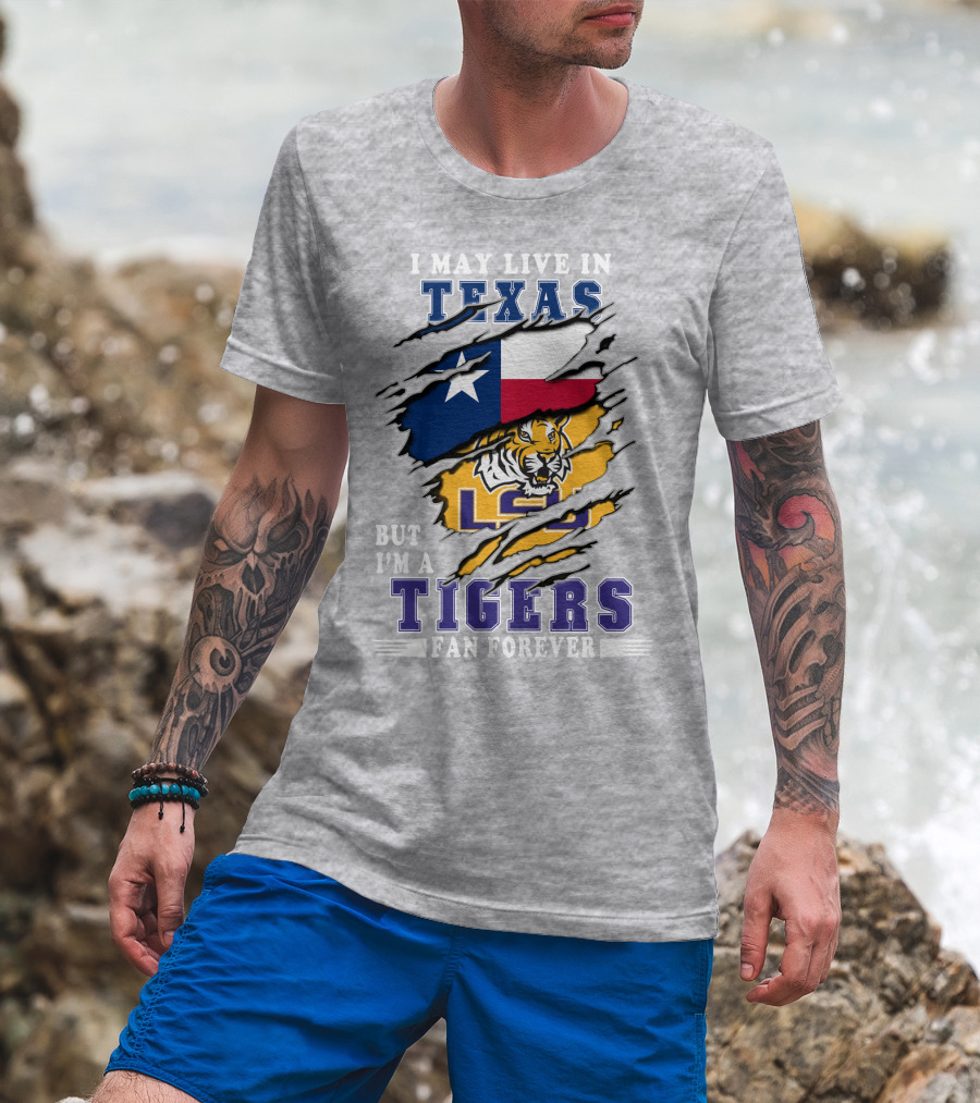 I May Live In Texas But I'm A Lsu Tigers Fan Forever T-Shirt