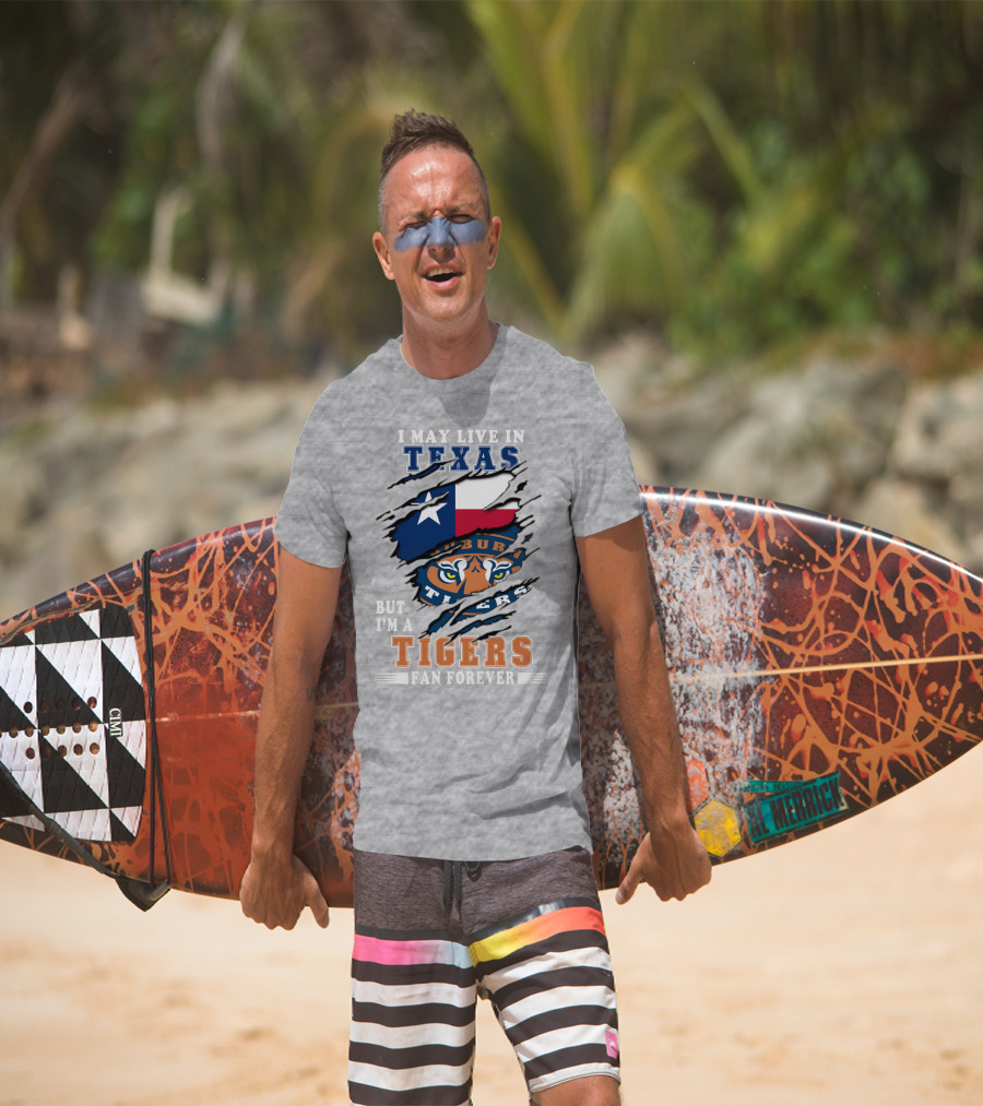 I May Live In Texas But I'm A Auburn Tigers Fan Forever T-Shirt
