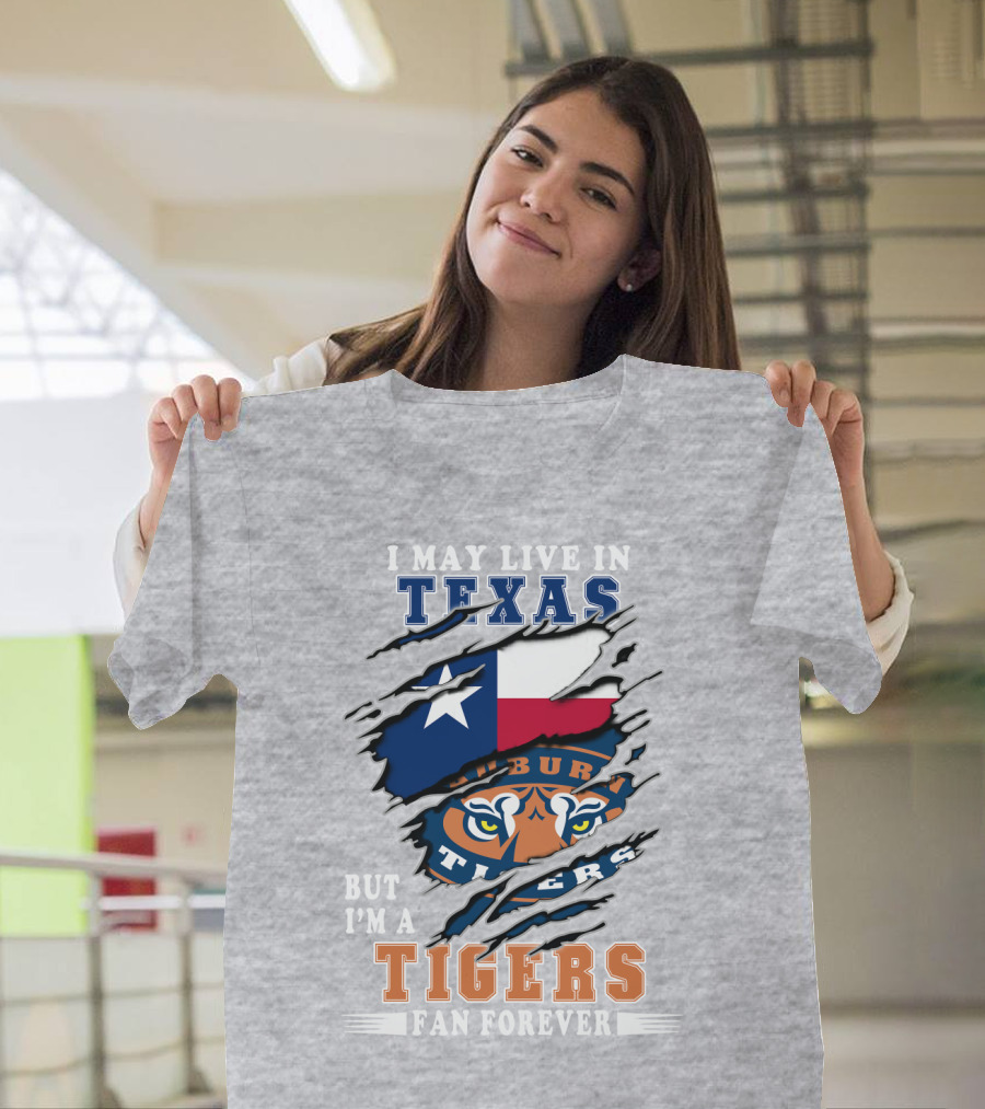 I May Live in Texas But I'm a Auburn Tigers Fan Forever T-Shirt