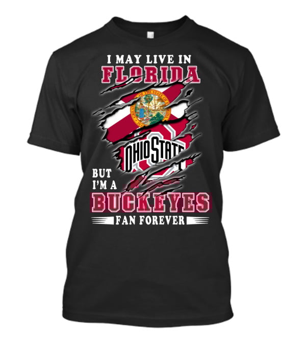 I May Live In Florida But I'm A Ohio State Buckeyes Fan Forever T-Shirt