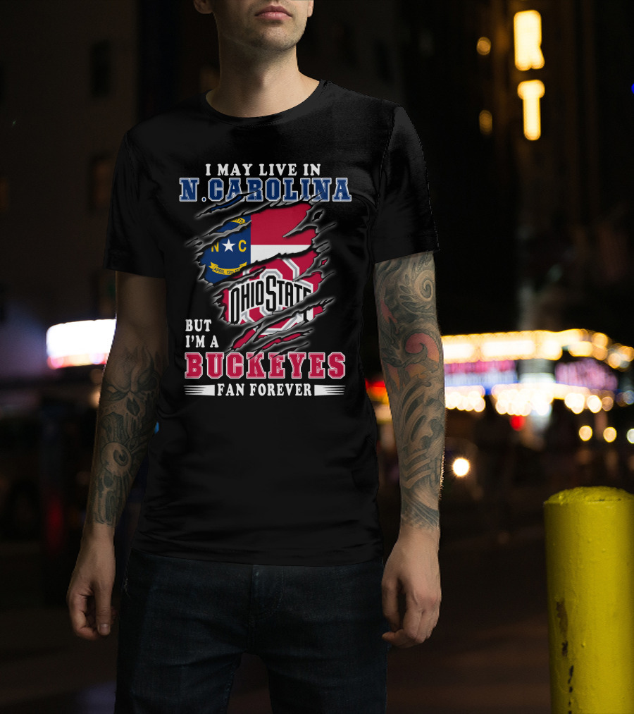 I May Live In N. Carolina But I'm A Buckeyes Fan Forever Ohio State T-Shirt