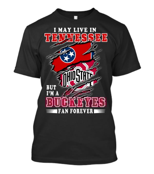 I May Live In Tennessee But I'm An Ohio State Buckeyes Fan Forever T-Shirt