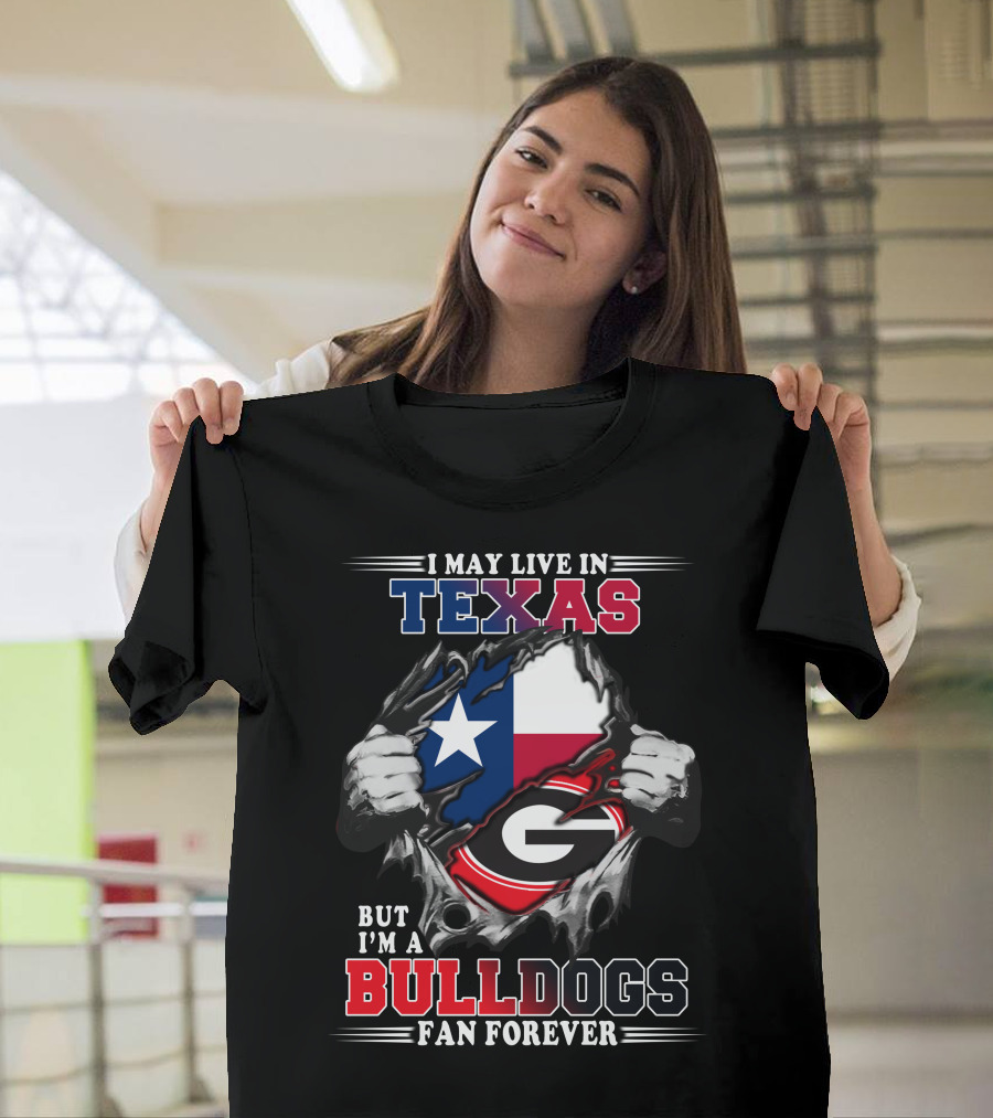 I May Live In Texas But I'm A Bulldogs Fan Forever T-Shirt
