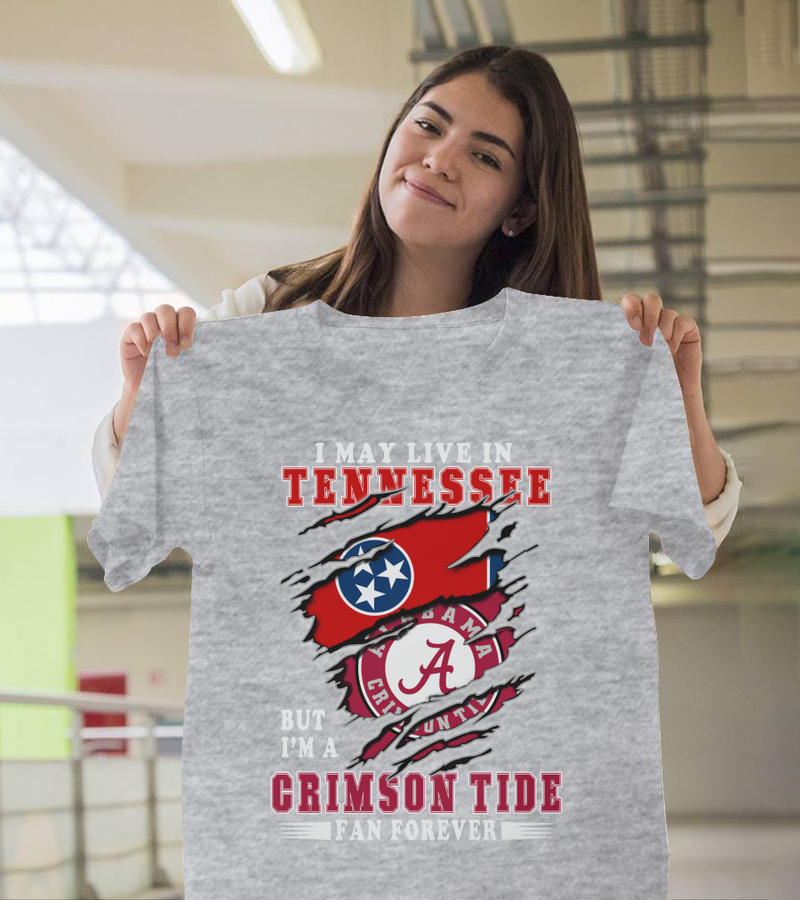 I May Live In Tennessee But I'm A Crimson Tide Fan Forever T-Shirt