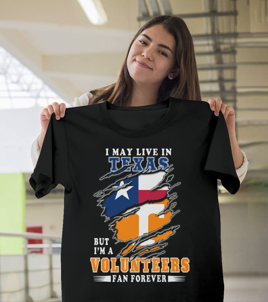 I May Live In Texas But I'm A Volunteers Fan Forever T-Shirt