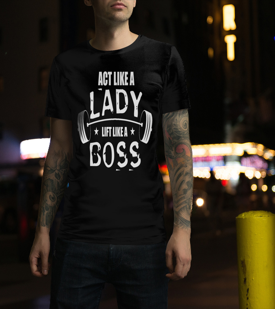 Act Like A Lady Lift Like A Boss T-Shirt